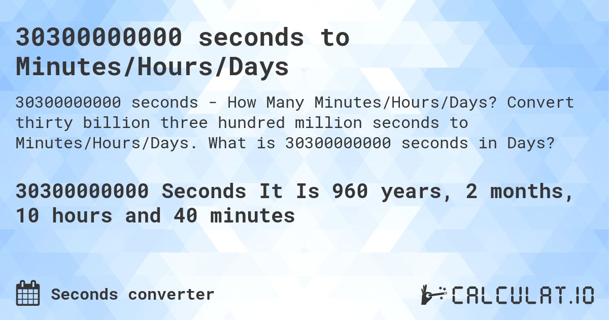 30300000000 seconds to Minutes/Hours/Days. Convert thirty billion three hundred million seconds to Minutes/Hours/Days. What is 30300000000 seconds in Days?