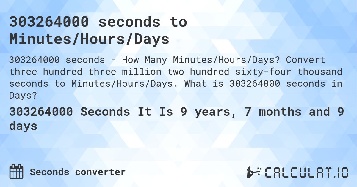 303264000 seconds to Minutes/Hours/Days. Convert three hundred three million two hundred sixty-four thousand seconds to Minutes/Hours/Days. What is 303264000 seconds in Days?