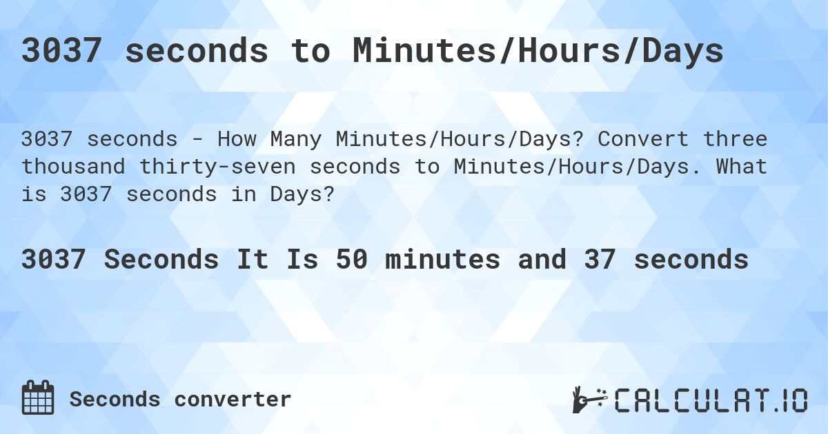3037 seconds to Minutes/Hours/Days. Convert three thousand thirty-seven seconds to Minutes/Hours/Days. What is 3037 seconds in Days?