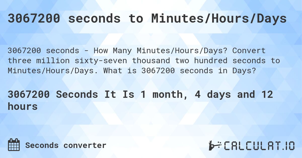 3067200 seconds to Minutes/Hours/Days. Convert three million sixty-seven thousand two hundred seconds to Minutes/Hours/Days. What is 3067200 seconds in Days?