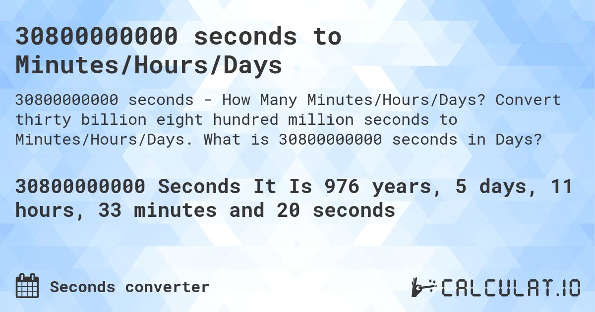 30800000000 seconds to Minutes/Hours/Days. Convert thirty billion eight hundred million seconds to Minutes/Hours/Days. What is 30800000000 seconds in Days?