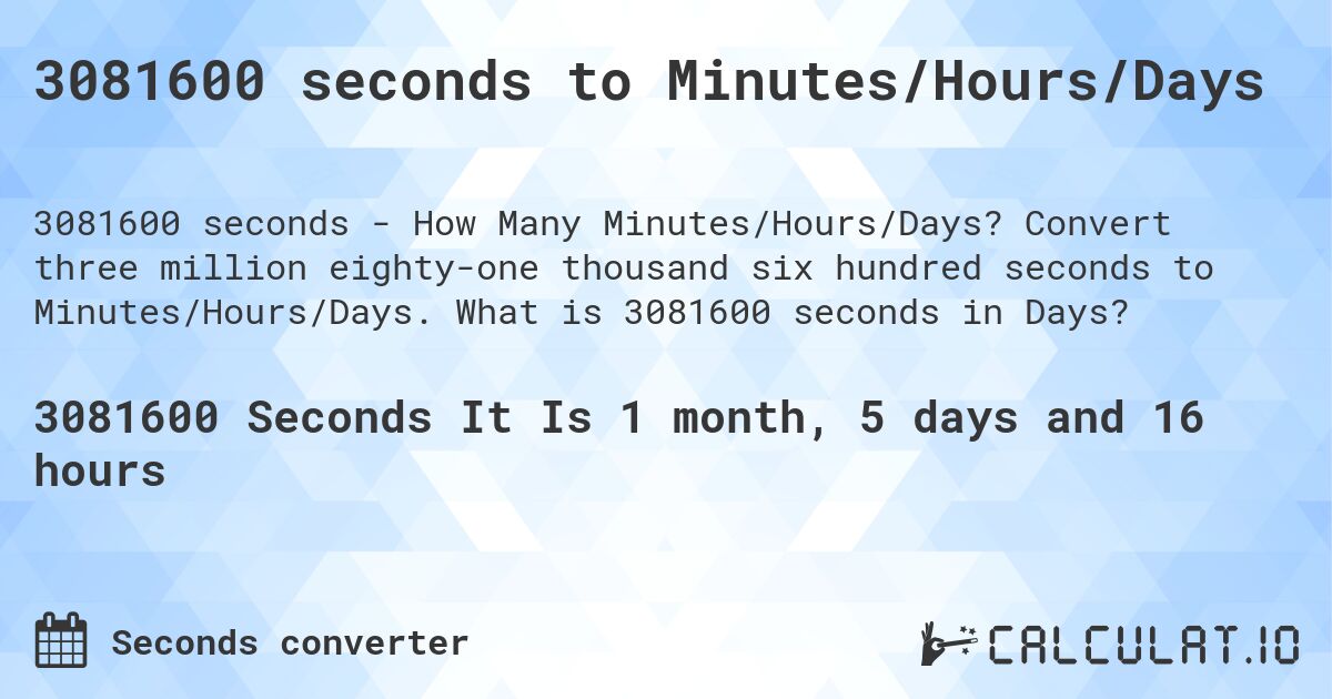 3081600 seconds to Minutes/Hours/Days. Convert three million eighty-one thousand six hundred seconds to Minutes/Hours/Days. What is 3081600 seconds in Days?