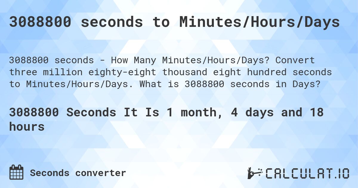 3088800 seconds to Minutes/Hours/Days. Convert three million eighty-eight thousand eight hundred seconds to Minutes/Hours/Days. What is 3088800 seconds in Days?