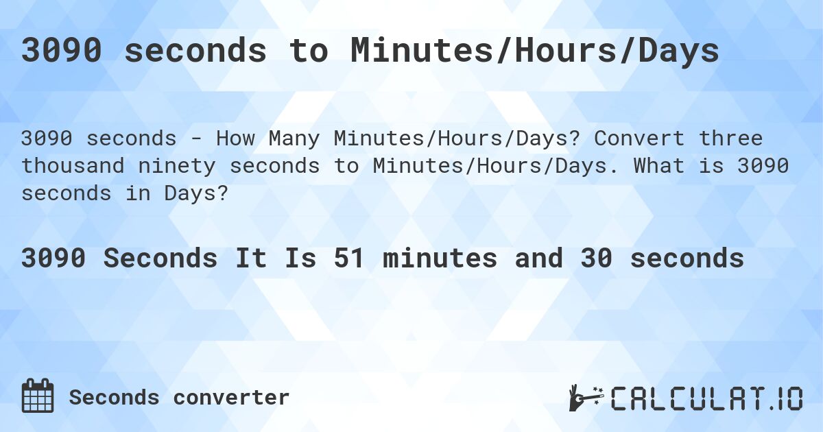 3090 seconds to Minutes/Hours/Days. Convert three thousand ninety seconds to Minutes/Hours/Days. What is 3090 seconds in Days?