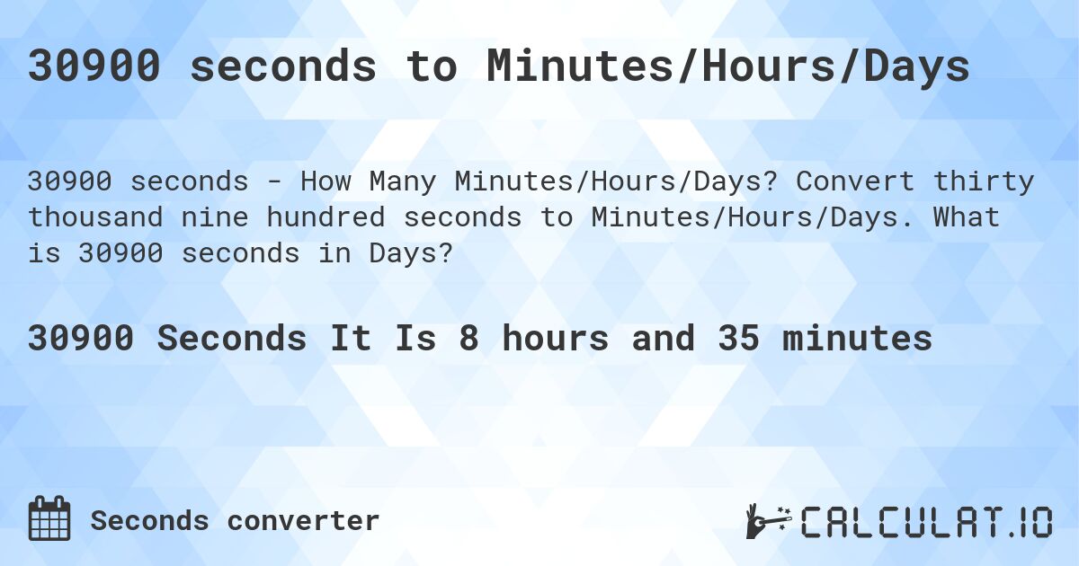 30900 seconds to Minutes/Hours/Days. Convert thirty thousand nine hundred seconds to Minutes/Hours/Days. What is 30900 seconds in Days?