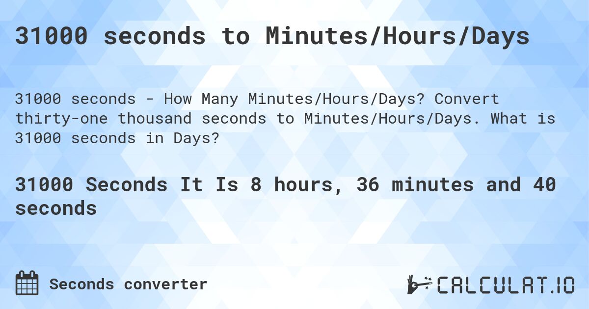 31000 seconds to Minutes/Hours/Days. Convert thirty-one thousand seconds to Minutes/Hours/Days. What is 31000 seconds in Days?