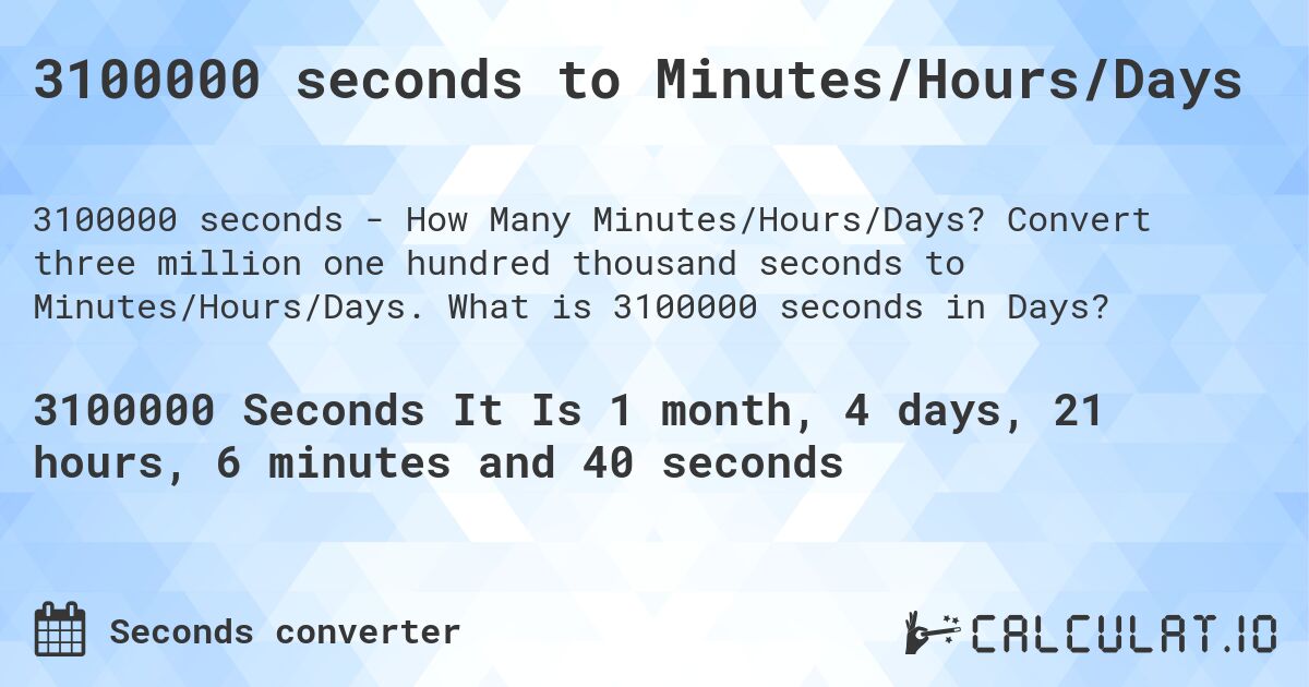 3100000 seconds to Minutes/Hours/Days. Convert three million one hundred thousand seconds to Minutes/Hours/Days. What is 3100000 seconds in Days?