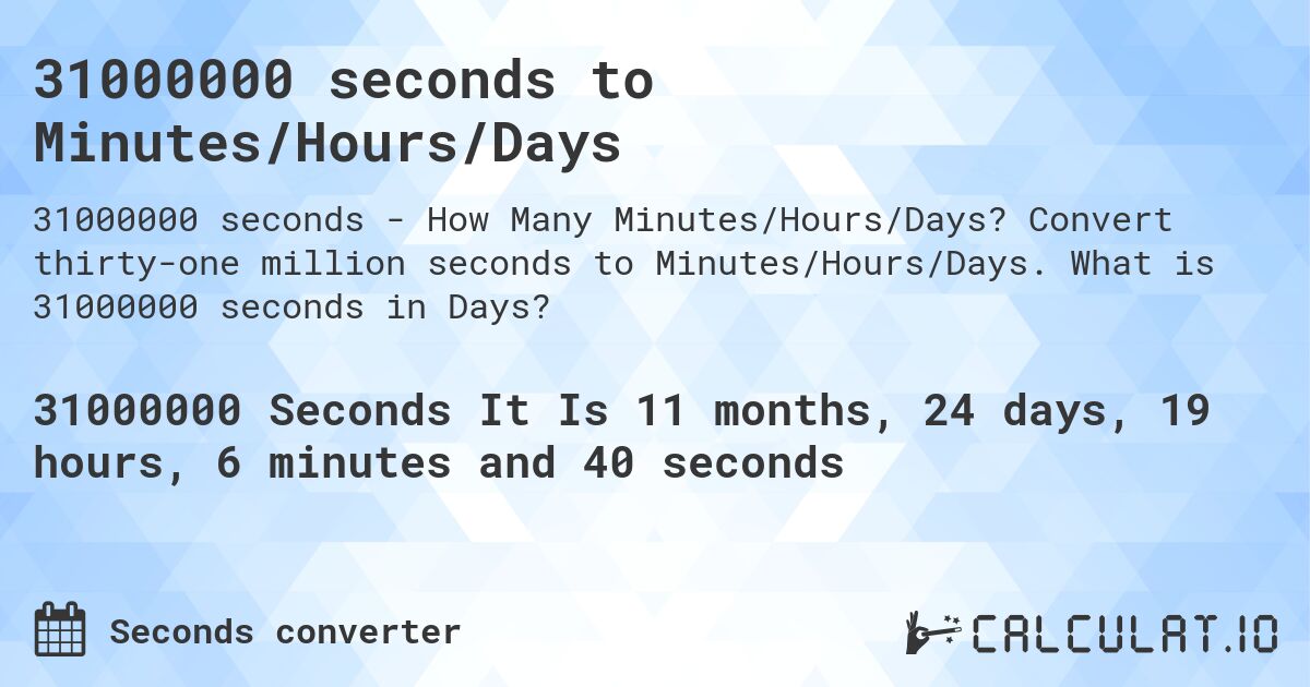 31000000 seconds to Minutes/Hours/Days. Convert thirty-one million seconds to Minutes/Hours/Days. What is 31000000 seconds in Days?