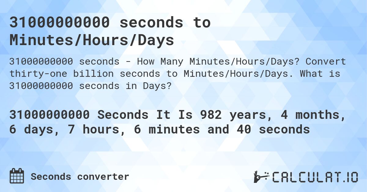 31000000000 seconds to Minutes/Hours/Days. Convert thirty-one billion seconds to Minutes/Hours/Days. What is 31000000000 seconds in Days?