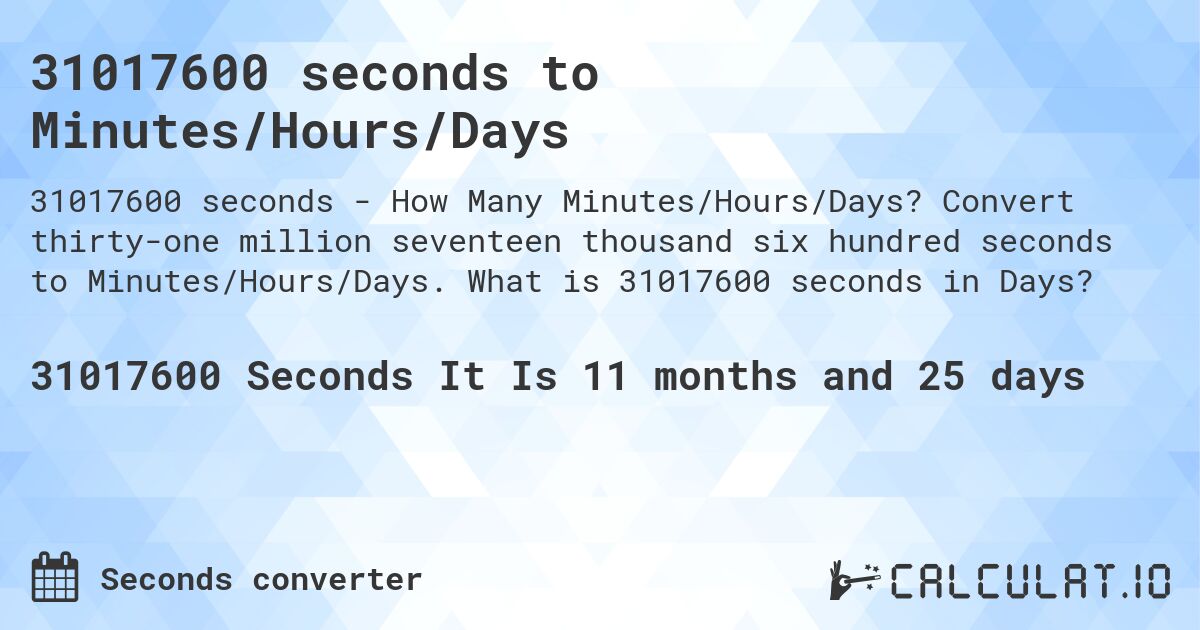 31017600 seconds to Minutes/Hours/Days. Convert thirty-one million seventeen thousand six hundred seconds to Minutes/Hours/Days. What is 31017600 seconds in Days?