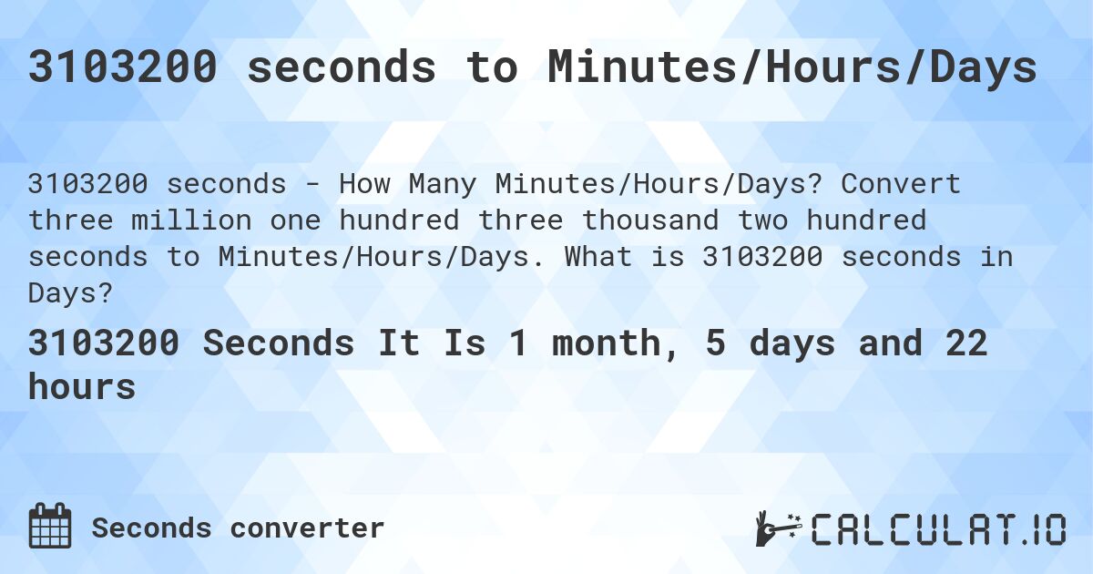 3103200 seconds to Minutes/Hours/Days. Convert three million one hundred three thousand two hundred seconds to Minutes/Hours/Days. What is 3103200 seconds in Days?