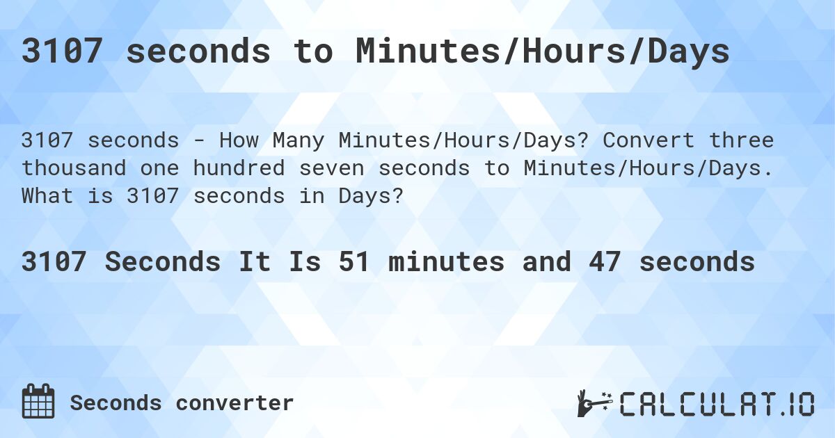 3107 seconds to Minutes/Hours/Days. Convert three thousand one hundred seven seconds to Minutes/Hours/Days. What is 3107 seconds in Days?