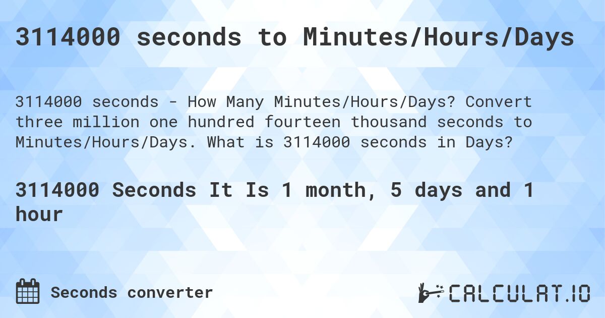 3114000 seconds to Minutes/Hours/Days. Convert three million one hundred fourteen thousand seconds to Minutes/Hours/Days. What is 3114000 seconds in Days?