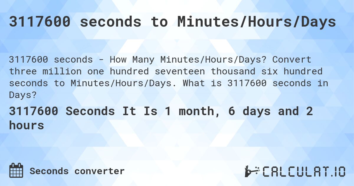 3117600 seconds to Minutes/Hours/Days. Convert three million one hundred seventeen thousand six hundred seconds to Minutes/Hours/Days. What is 3117600 seconds in Days?