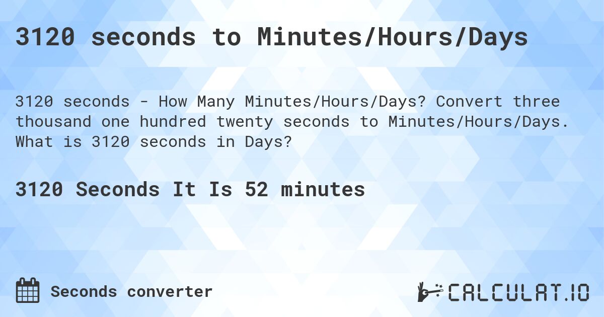 3120 seconds to Minutes/Hours/Days. Convert three thousand one hundred twenty seconds to Minutes/Hours/Days. What is 3120 seconds in Days?