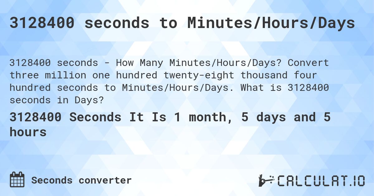 3128400 seconds to Minutes/Hours/Days. Convert three million one hundred twenty-eight thousand four hundred seconds to Minutes/Hours/Days. What is 3128400 seconds in Days?