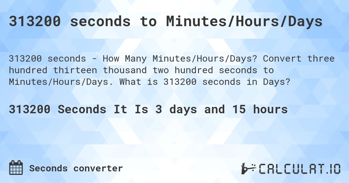 313200 seconds to Minutes/Hours/Days. Convert three hundred thirteen thousand two hundred seconds to Minutes/Hours/Days. What is 313200 seconds in Days?