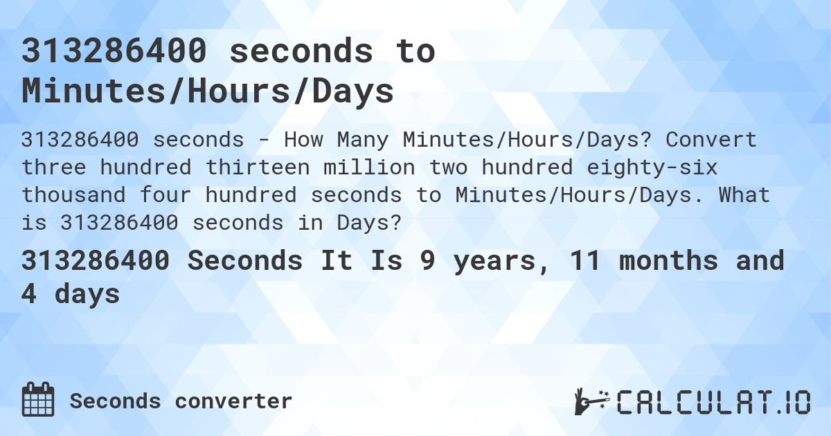 313286400 seconds to Minutes/Hours/Days. Convert three hundred thirteen million two hundred eighty-six thousand four hundred seconds to Minutes/Hours/Days. What is 313286400 seconds in Days?
