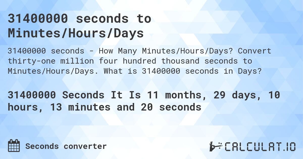 31400000 seconds to Minutes/Hours/Days. Convert thirty-one million four hundred thousand seconds to Minutes/Hours/Days. What is 31400000 seconds in Days?