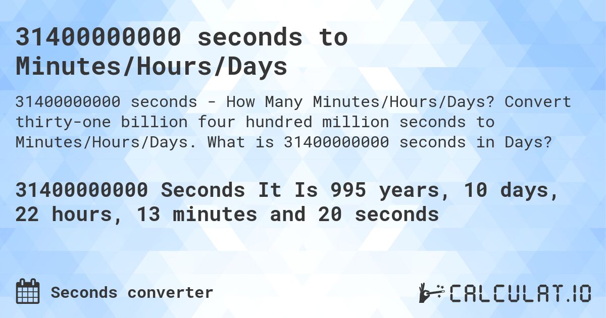 31400000000 seconds to Minutes/Hours/Days. Convert thirty-one billion four hundred million seconds to Minutes/Hours/Days. What is 31400000000 seconds in Days?