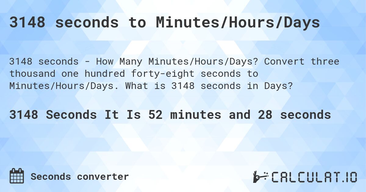 3148 seconds to Minutes/Hours/Days. Convert three thousand one hundred forty-eight seconds to Minutes/Hours/Days. What is 3148 seconds in Days?