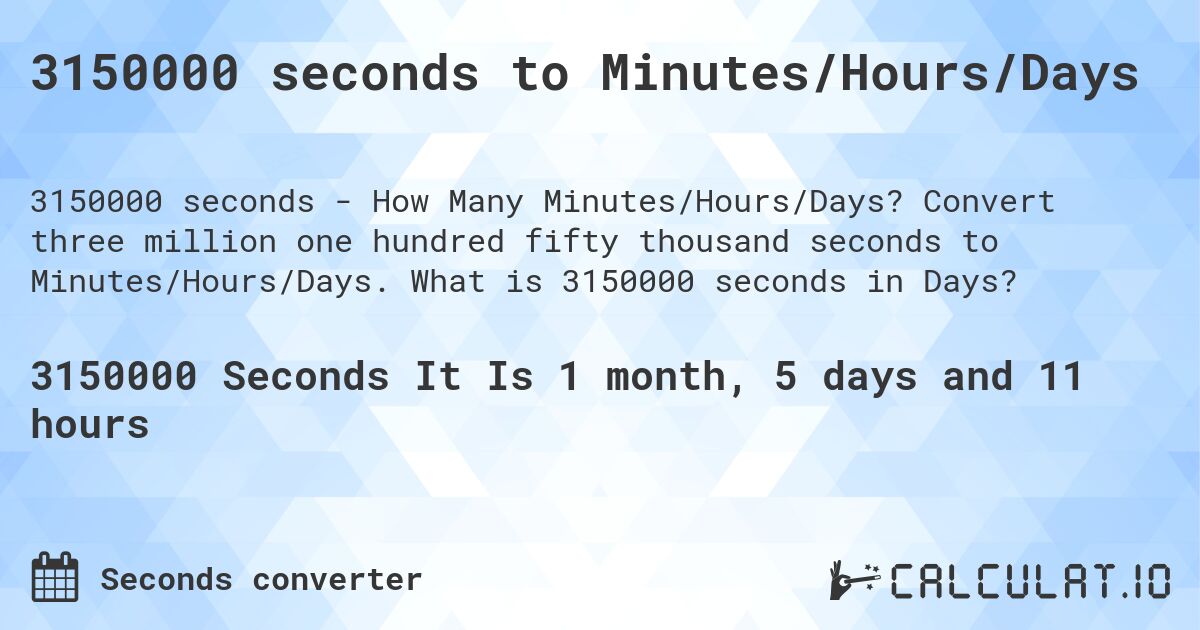 3150000 seconds to Minutes/Hours/Days. Convert three million one hundred fifty thousand seconds to Minutes/Hours/Days. What is 3150000 seconds in Days?