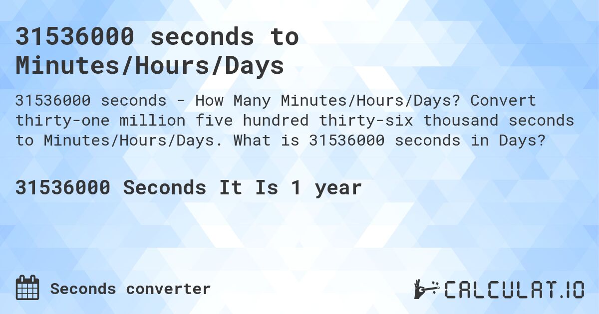 31536000 seconds to Minutes/Hours/Days. Convert thirty-one million five hundred thirty-six thousand seconds to Minutes/Hours/Days. What is 31536000 seconds in Days?