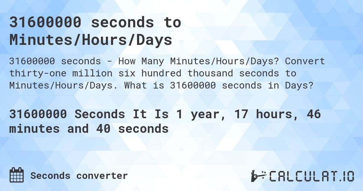 31600000 seconds to Minutes/Hours/Days. Convert thirty-one million six hundred thousand seconds to Minutes/Hours/Days. What is 31600000 seconds in Days?