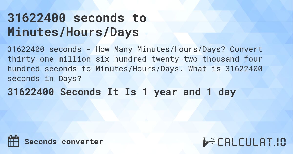 31622400 seconds to Minutes/Hours/Days. Convert thirty-one million six hundred twenty-two thousand four hundred seconds to Minutes/Hours/Days. What is 31622400 seconds in Days?