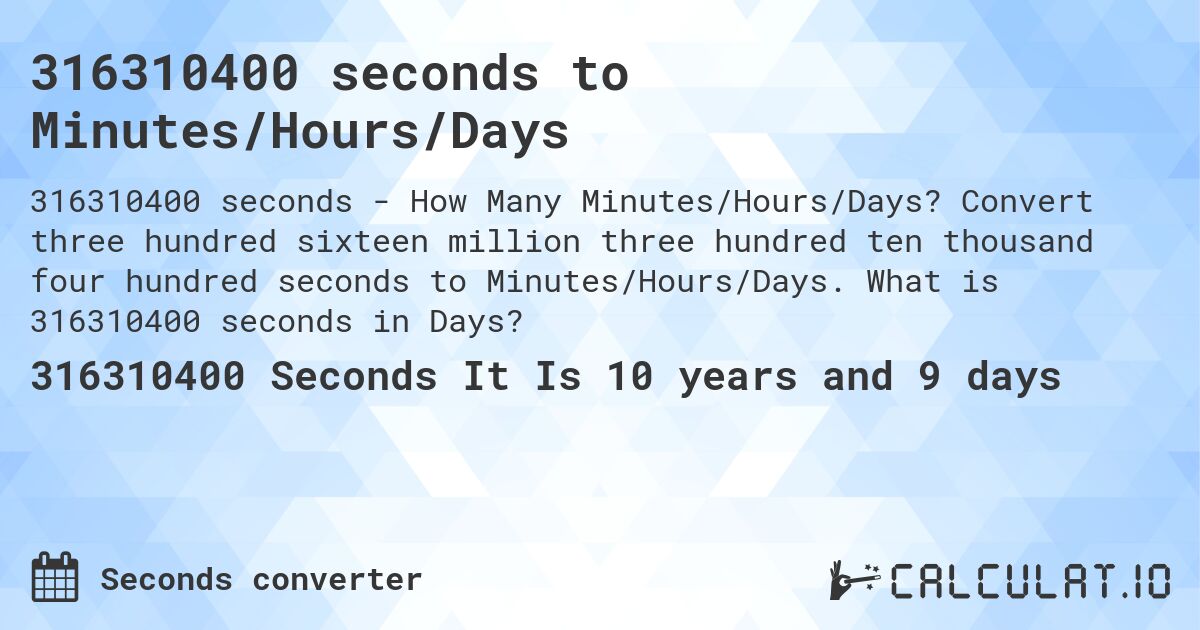 316310400 seconds to Minutes/Hours/Days. Convert three hundred sixteen million three hundred ten thousand four hundred seconds to Minutes/Hours/Days. What is 316310400 seconds in Days?