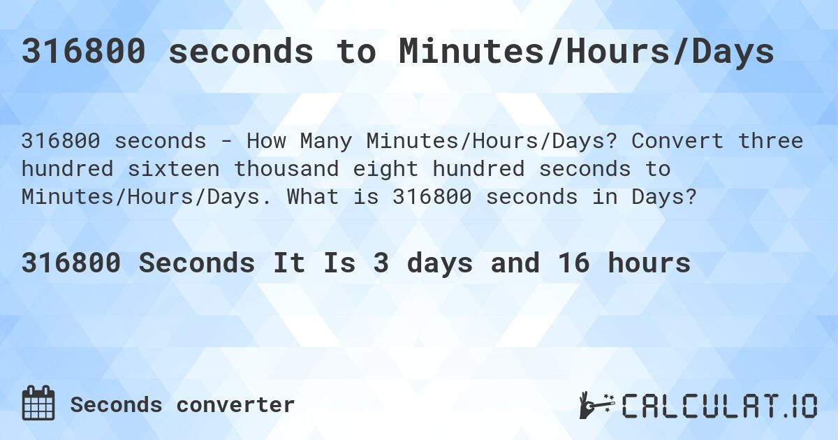 316800 seconds to Minutes/Hours/Days. Convert three hundred sixteen thousand eight hundred seconds to Minutes/Hours/Days. What is 316800 seconds in Days?
