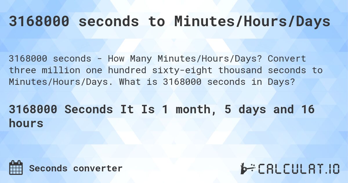 3168000 seconds to Minutes/Hours/Days. Convert three million one hundred sixty-eight thousand seconds to Minutes/Hours/Days. What is 3168000 seconds in Days?