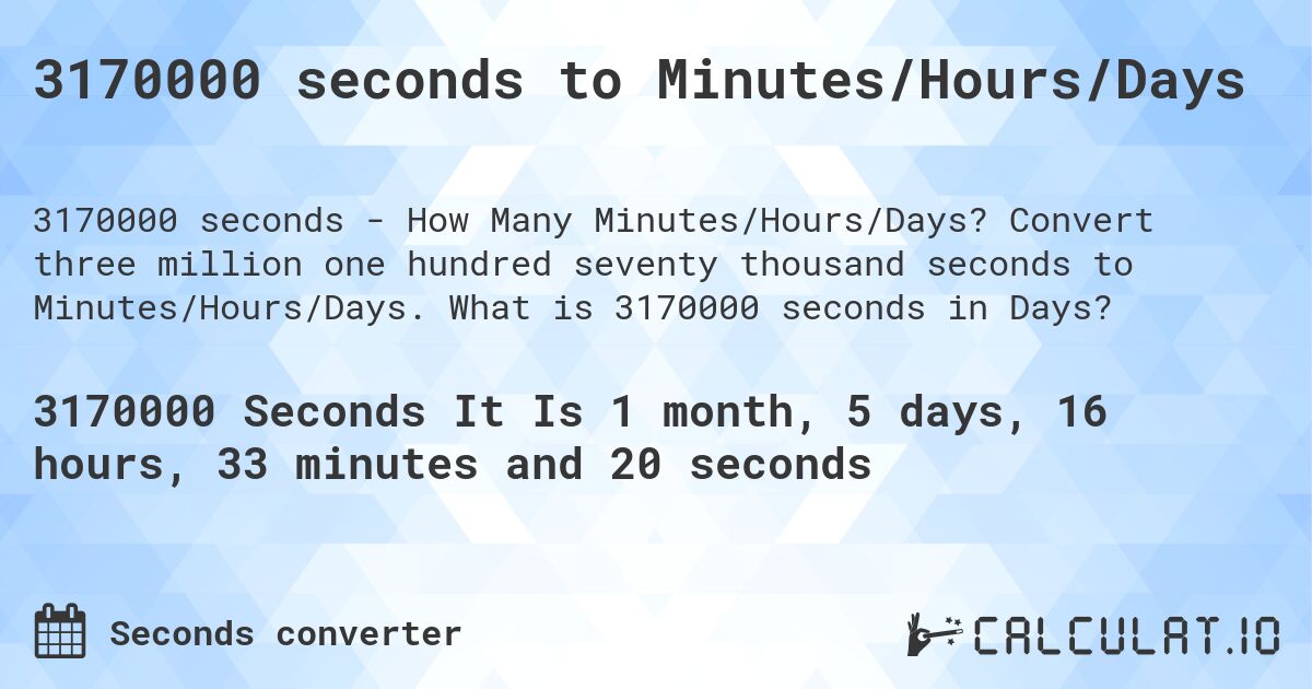 3170000 seconds to Minutes/Hours/Days. Convert three million one hundred seventy thousand seconds to Minutes/Hours/Days. What is 3170000 seconds in Days?