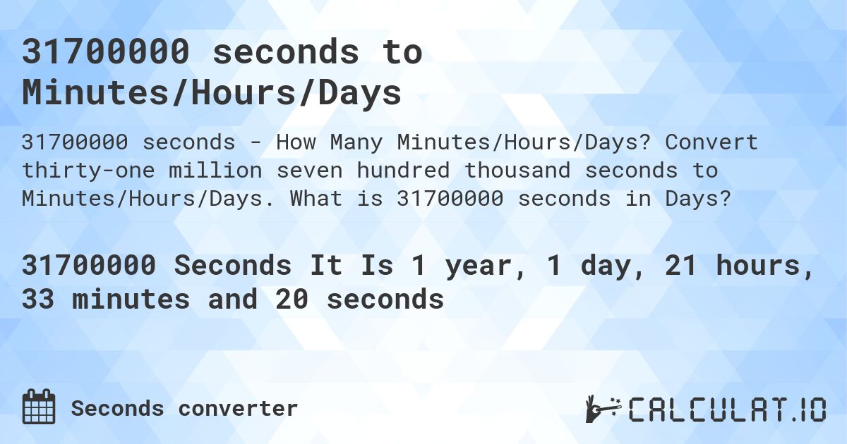 31700000 seconds to Minutes/Hours/Days. Convert thirty-one million seven hundred thousand seconds to Minutes/Hours/Days. What is 31700000 seconds in Days?