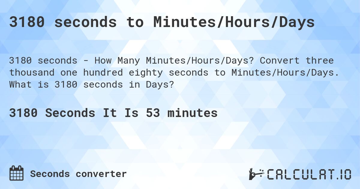 3180 seconds to Minutes/Hours/Days. Convert three thousand one hundred eighty seconds to Minutes/Hours/Days. What is 3180 seconds in Days?