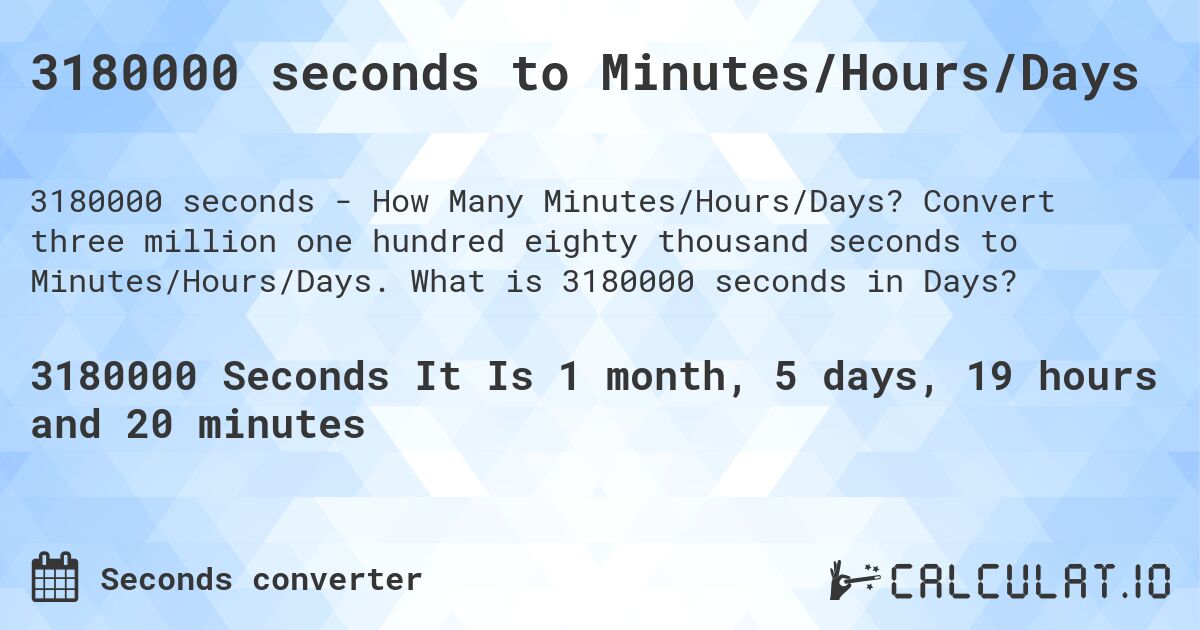 3180000 seconds to Minutes/Hours/Days. Convert three million one hundred eighty thousand seconds to Minutes/Hours/Days. What is 3180000 seconds in Days?