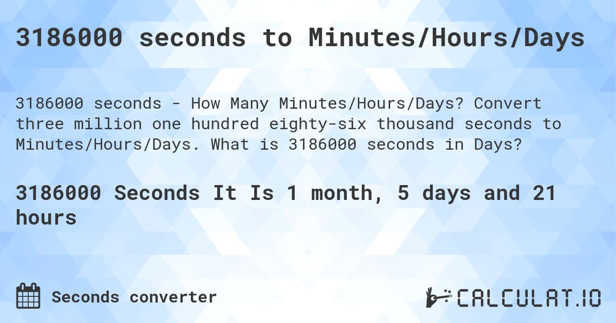 3186000 seconds to Minutes/Hours/Days. Convert three million one hundred eighty-six thousand seconds to Minutes/Hours/Days. What is 3186000 seconds in Days?