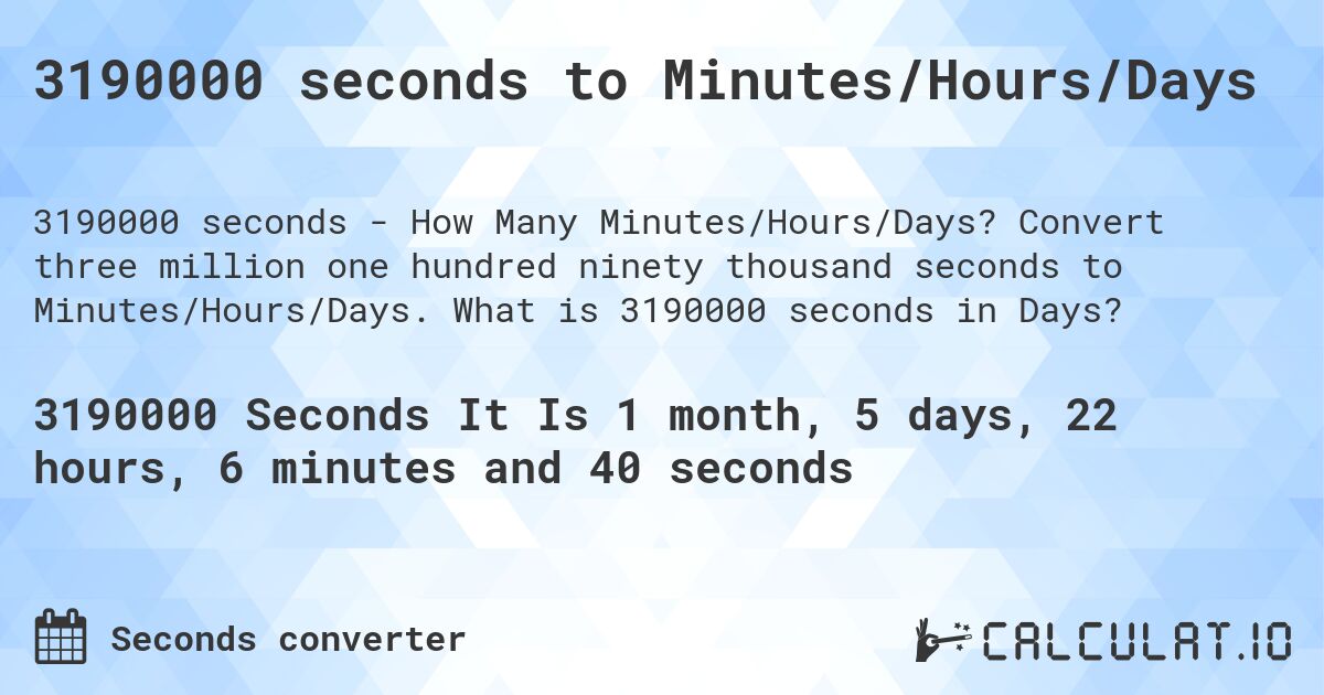 3190000 seconds to Minutes/Hours/Days. Convert three million one hundred ninety thousand seconds to Minutes/Hours/Days. What is 3190000 seconds in Days?