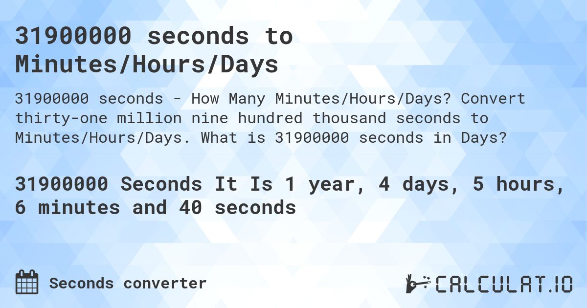 31900000 seconds to Minutes/Hours/Days. Convert thirty-one million nine hundred thousand seconds to Minutes/Hours/Days. What is 31900000 seconds in Days?
