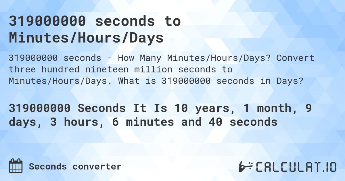 319000000 seconds to Minutes/Hours/Days. Convert three hundred nineteen million seconds to Minutes/Hours/Days. What is 319000000 seconds in Days?