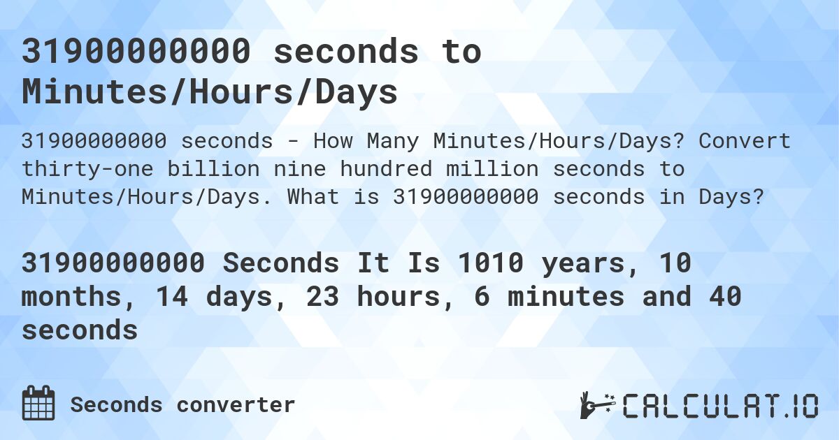 31900000000 seconds to Minutes/Hours/Days. Convert thirty-one billion nine hundred million seconds to Minutes/Hours/Days. What is 31900000000 seconds in Days?