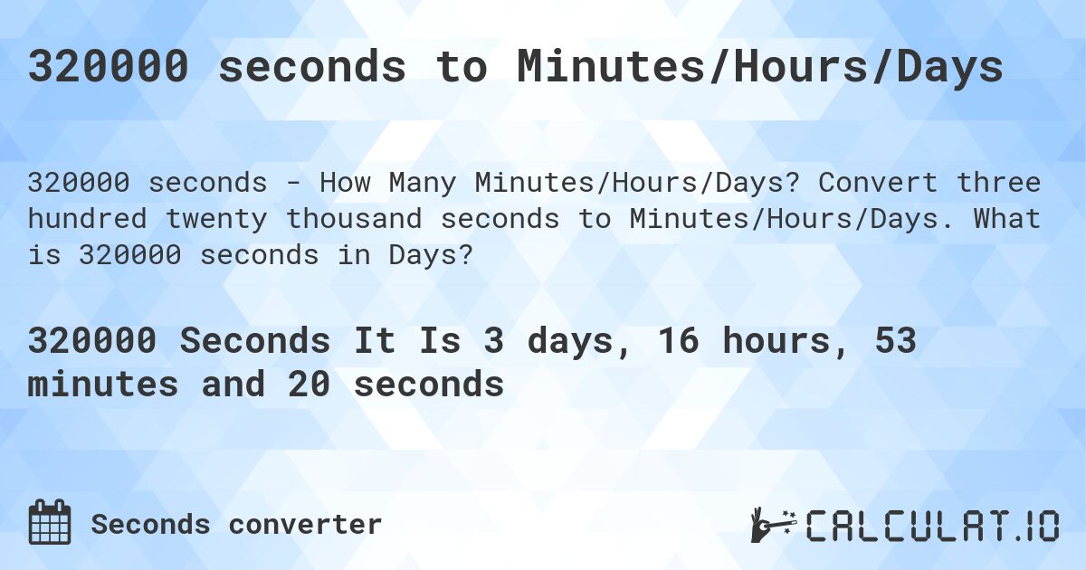 320000 seconds to Minutes/Hours/Days. Convert three hundred twenty thousand seconds to Minutes/Hours/Days. What is 320000 seconds in Days?