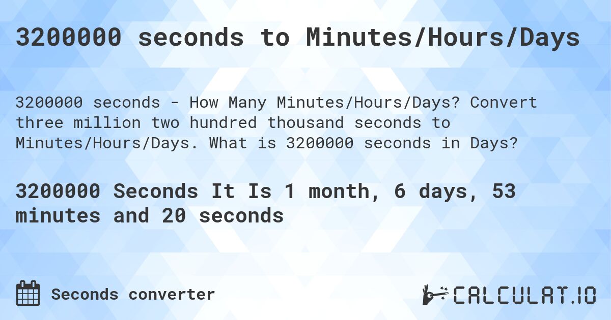 3200000 seconds to Minutes/Hours/Days. Convert three million two hundred thousand seconds to Minutes/Hours/Days. What is 3200000 seconds in Days?