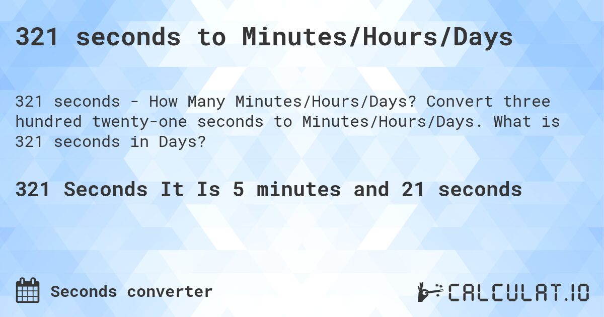 321 seconds to Minutes/Hours/Days. Convert three hundred twenty-one seconds to Minutes/Hours/Days. What is 321 seconds in Days?