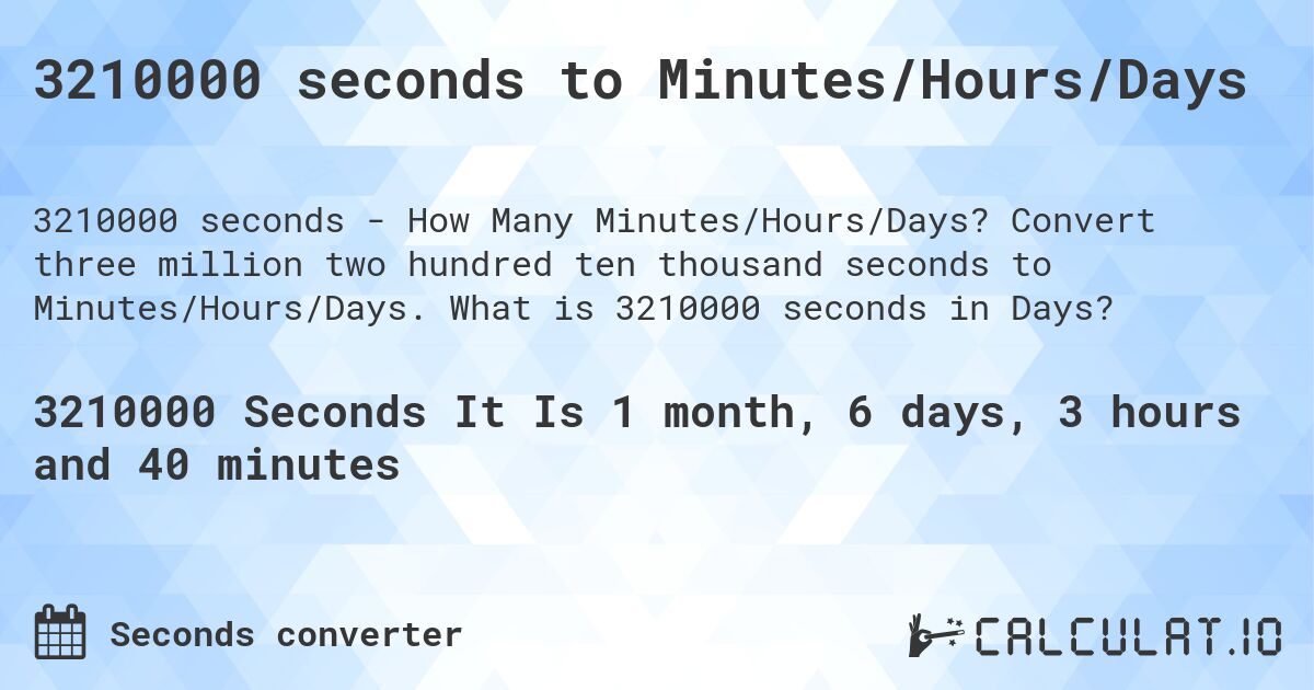 3210000 seconds to Minutes/Hours/Days. Convert three million two hundred ten thousand seconds to Minutes/Hours/Days. What is 3210000 seconds in Days?