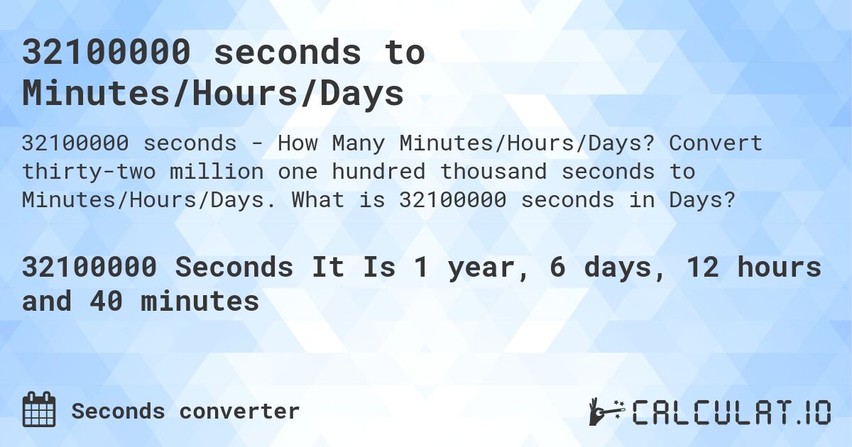 32100000 seconds to Minutes/Hours/Days. Convert thirty-two million one hundred thousand seconds to Minutes/Hours/Days. What is 32100000 seconds in Days?