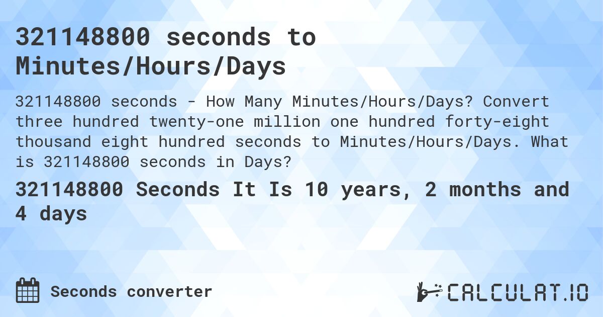 321148800 seconds to Minutes/Hours/Days. Convert three hundred twenty-one million one hundred forty-eight thousand eight hundred seconds to Minutes/Hours/Days. What is 321148800 seconds in Days?