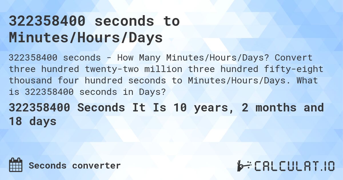 322358400 seconds to Minutes/Hours/Days. Convert three hundred twenty-two million three hundred fifty-eight thousand four hundred seconds to Minutes/Hours/Days. What is 322358400 seconds in Days?