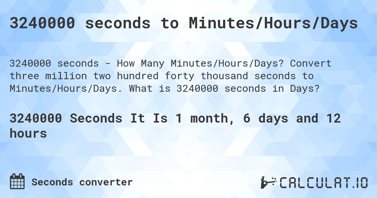 3240000 seconds to Minutes/Hours/Days. Convert three million two hundred forty thousand seconds to Minutes/Hours/Days. What is 3240000 seconds in Days?