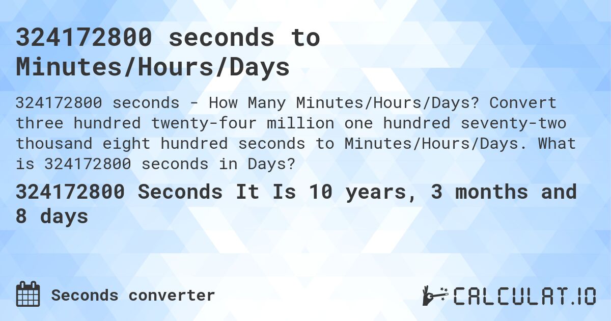 324172800 seconds to Minutes/Hours/Days. Convert three hundred twenty-four million one hundred seventy-two thousand eight hundred seconds to Minutes/Hours/Days. What is 324172800 seconds in Days?